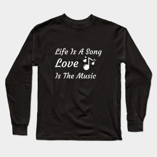 Life Is A Song and Love Is The Music Long Sleeve T-Shirt